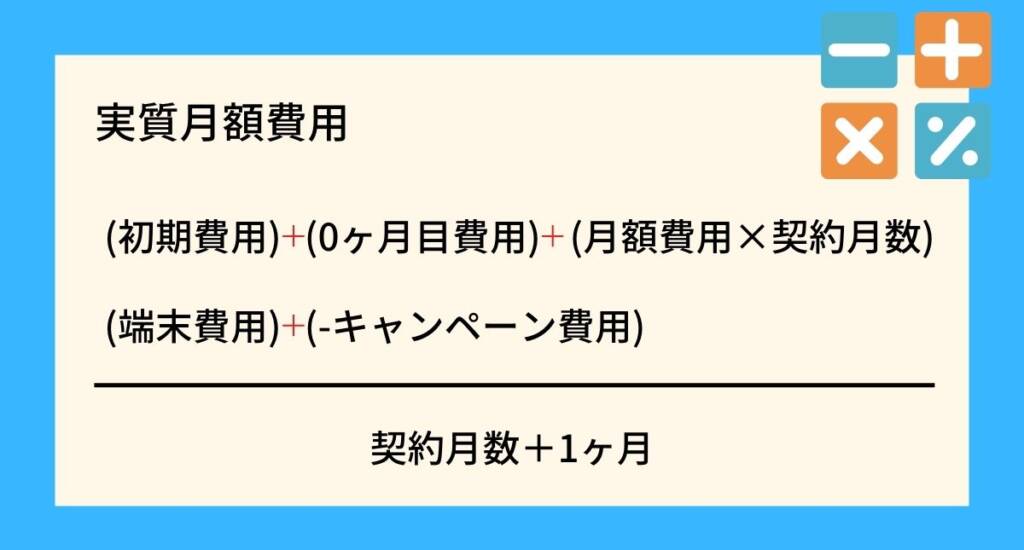 実質月額費用算出方法＝(初期費用)+(0ヶ月目費用)+(月額費用×契約月数)+(端末費用)+(-キャンペーン費用)/契約月数+1ヶ月