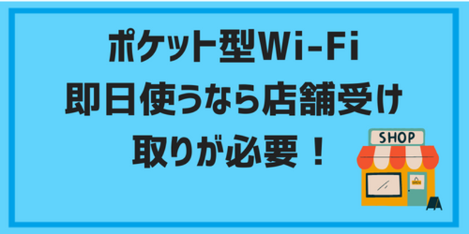 ポケット型Wi-Fiを即日使うなら店舗受け取りが必要