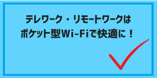 テレワーク・リモートワークはポケット型Wi-Fiで快適に！