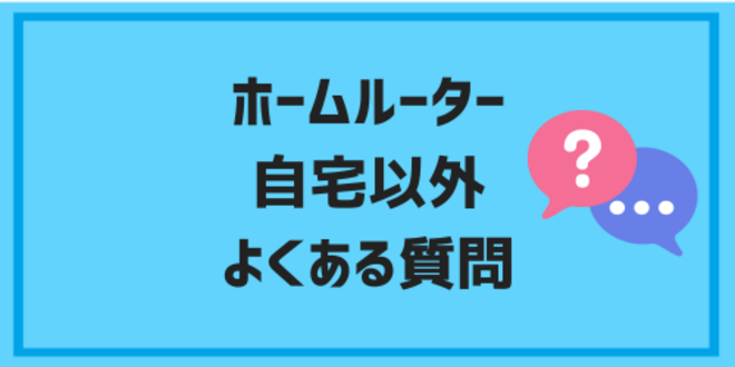 ホームルーター自宅以外よくある質問