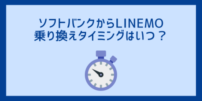 ソフトバンクからLINEMOへの乗り換えタイミングはいつ？