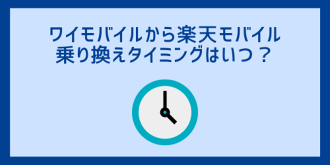 ワイモバイルから楽天モバイルへの乗り換えタイミングはいつ？