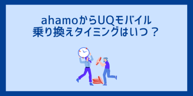 ahamoからUQモバイルへの乗り換えタイミングはいつ？