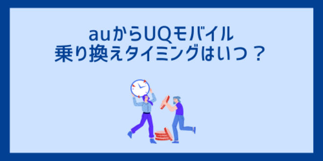 auからUQモバイルの乗り換えタイミングはいつ？