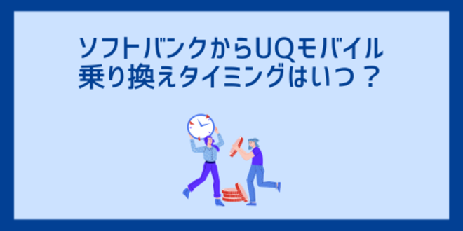 ソフトバンクからUQモバイルへの乗り換えタイミングはいつ？