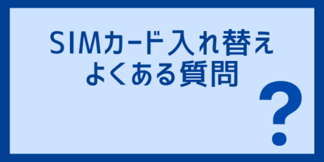 SIMカード入れ替えに関するよくある質問