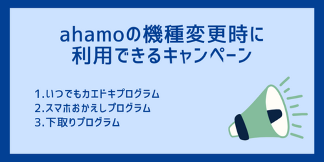 ahamoの機種変更時に利用できるキャンペーン
1.いつでもカエドキプログラム
2.スマホおかえしプログラム
3.下取りプログラム