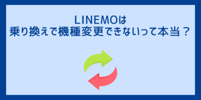 LINEMOは乗り換えで機種変更できないって本当？