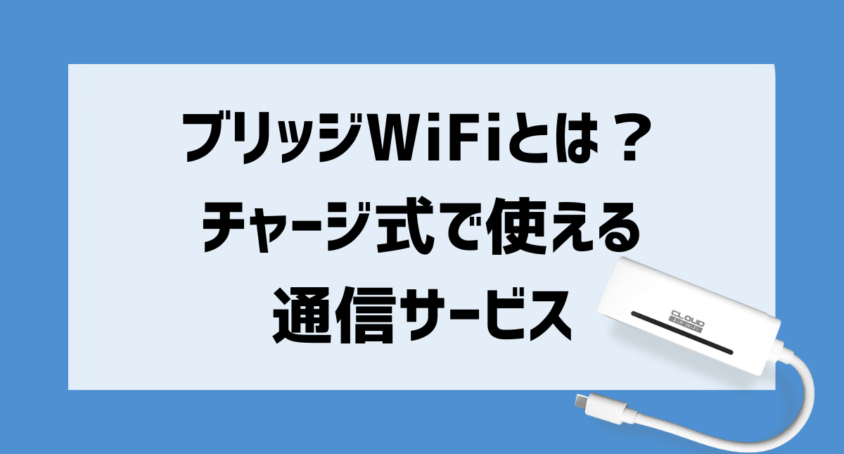 ブリッジWiFiとは？ チャージ式で使える 通信サービス