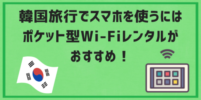 韓国旅行でスマホを使うにはポケット型Wi-Fiのレンタルがおすすめ！