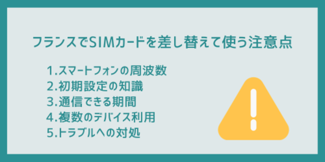 フランスでSIMカードを差し替えて使う注意点
1.スマートフォンの周波数
2.初期設定の知識
3.通信できる期間
4.複数のデバイス利用
5.トラブルへの対処