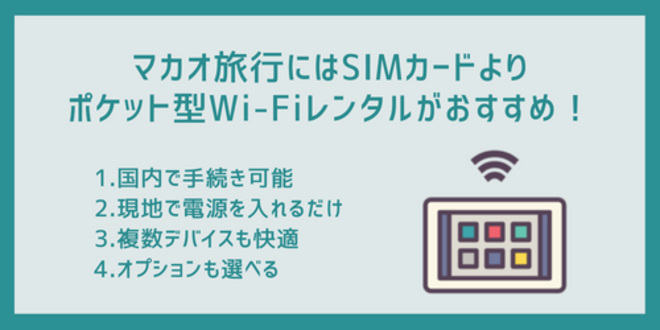 マカオ旅行にはSIMカードよりポケット型Wi-Fiがおすすめ！
1.国内で手続き可能
2.現地で電源を入れるだけ
3.複数デバイスも快適
4.オプションも選べる