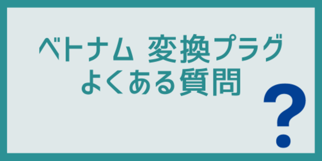 ベトナムの変換プラグに関するよくある質問