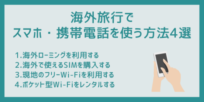 海外旅行でスマホ・携帯電話を使う方法4選
1.海外ローミングを利用する
2.海外で使えるSIMを購入する
3.現地のフリーWi-Fiを利用する
4.ポケット型Wi-Fiをレンタルする