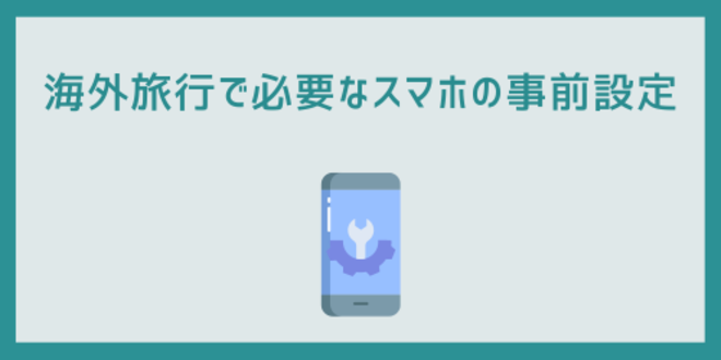 海外旅行で必要なスマホの事前設定