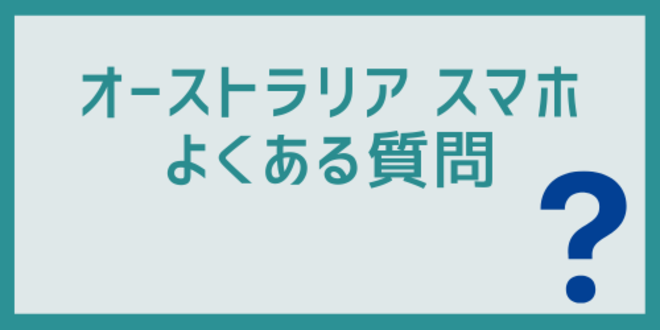 オーストラリアスマホに関するよくある質問