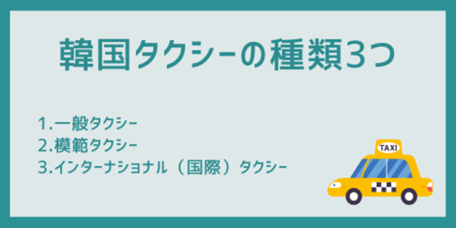 韓国タクシーの種類3つ
1.一般タクシー
2.模範タクシー
3.インターナショナル（国際）タクシー