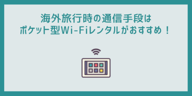 海外旅行時の通信手段はポケット型Wi-Fiレンタルがおすすめ！