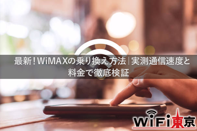 最新！WiMAXの乗り換え方法｜実測通信速度と料金で徹底検証